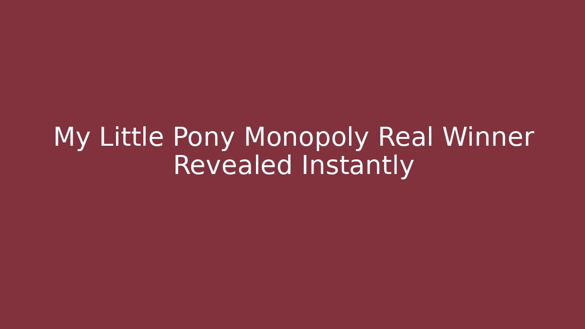 My Little Pony Monopoly Real Winner Revealed Instantly