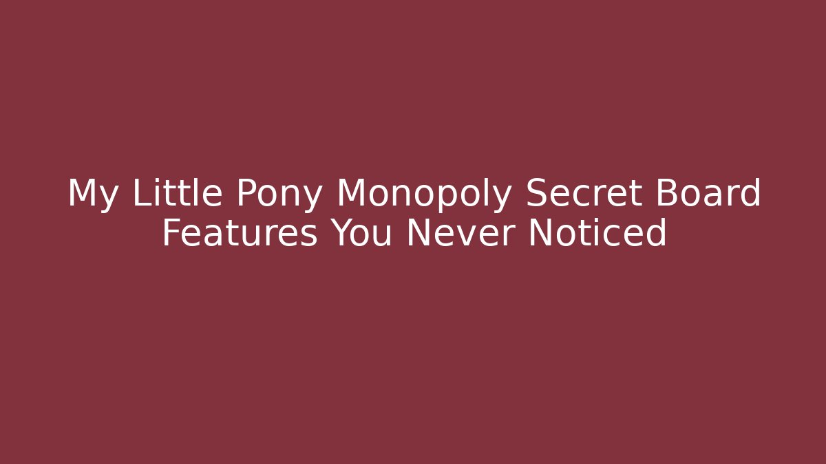 My Little Pony Monopoly Secret Board Features You Never Noticed