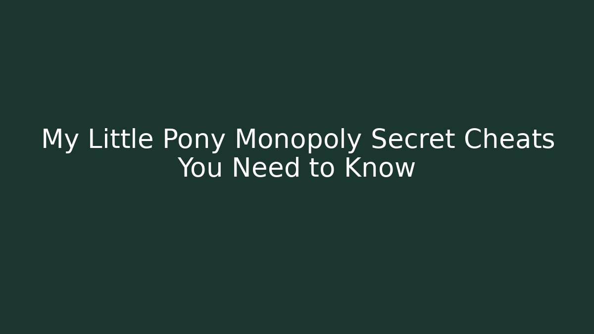 My Little Pony Monopoly Secret Cheats You Need to Know