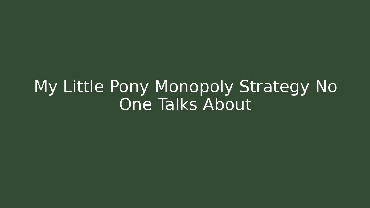 My Little Pony Monopoly Strategy No One Talks About