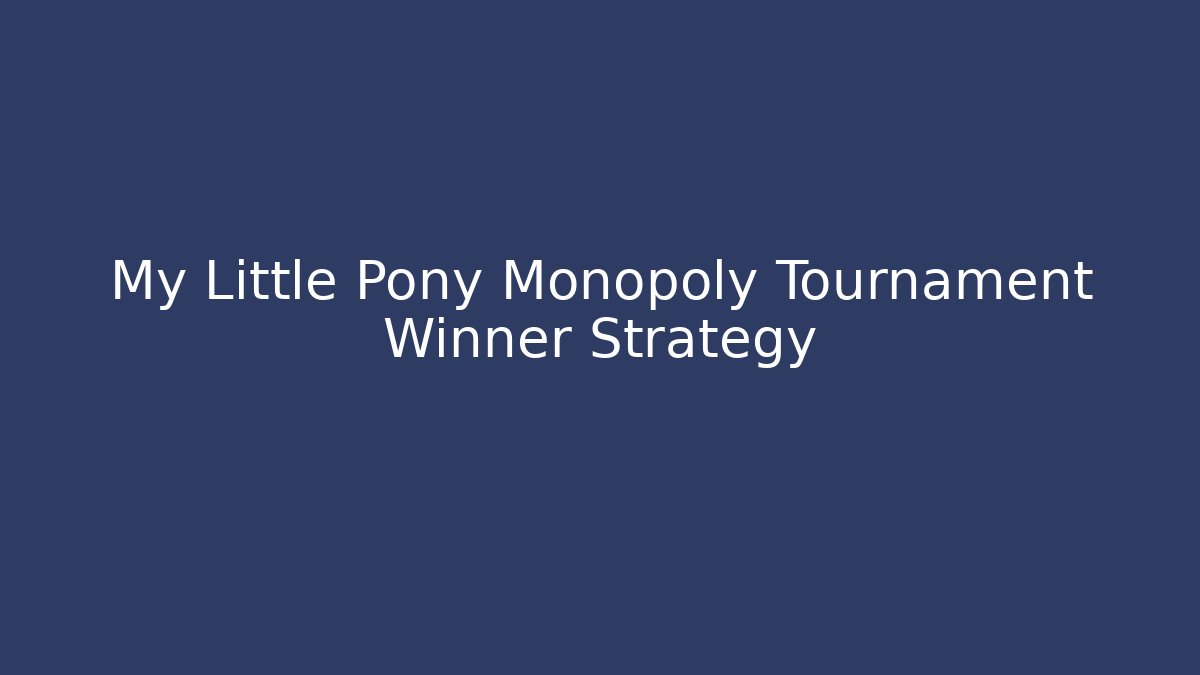 My Little Pony Monopoly Tournament Winner Strategy