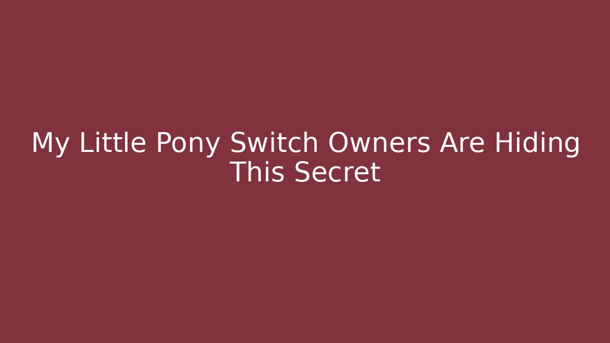 My Little Pony Switch Owners Are Hiding This Secret