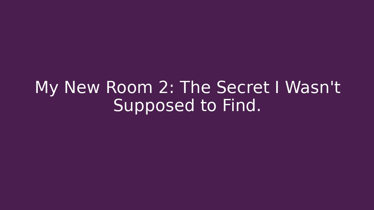 My New Room 2: The Secret I Wasn't Supposed to Find.
