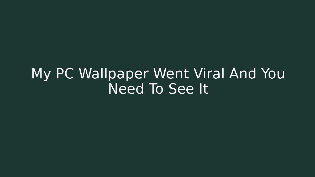 My PC Wallpaper Went Viral And You Need To See It - Boomer Naturals