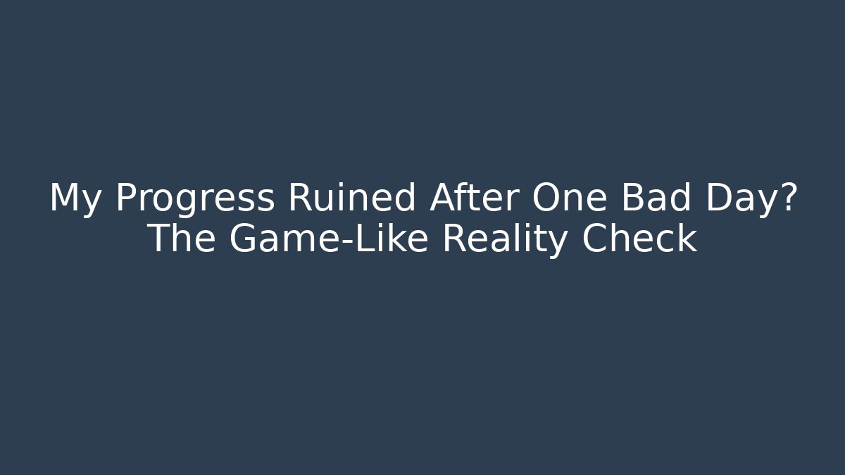 My Progress Ruined After One Bad Day? The Game-Like Reality Check