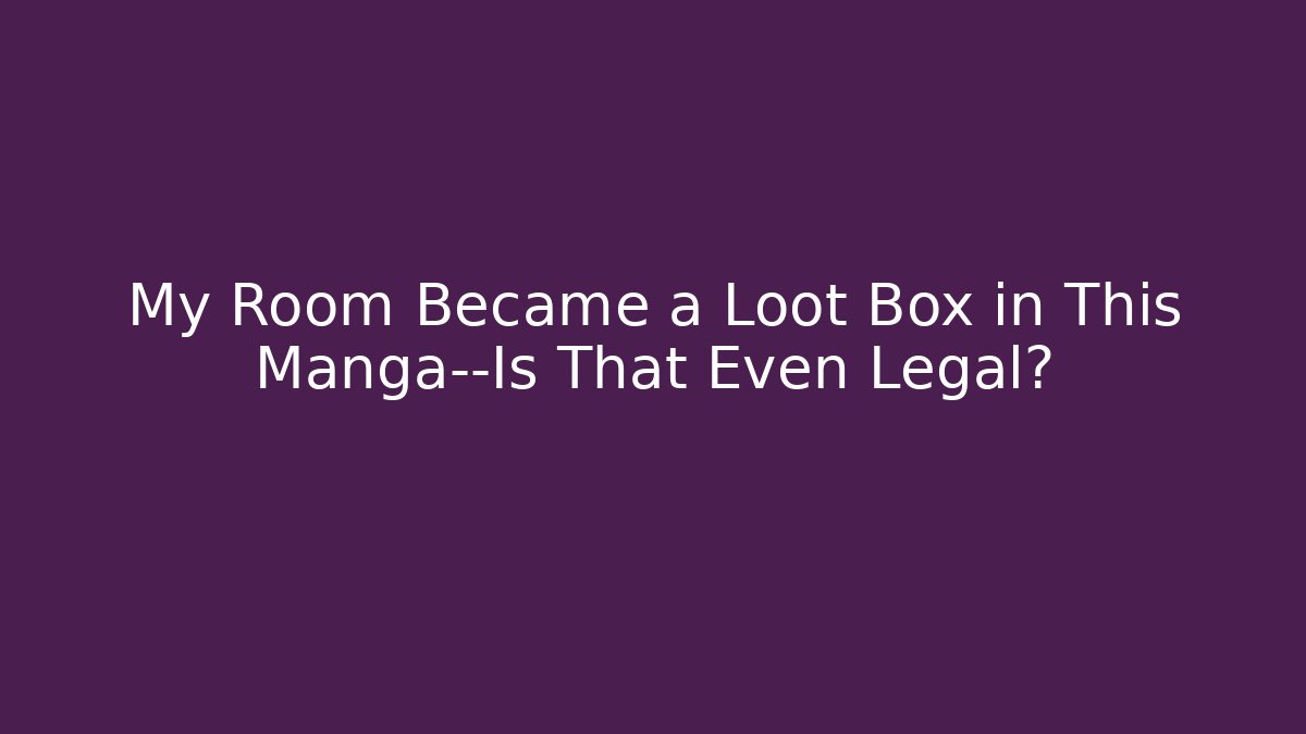 My Room Became a Loot Box in This Manga—Is That Even Legal?