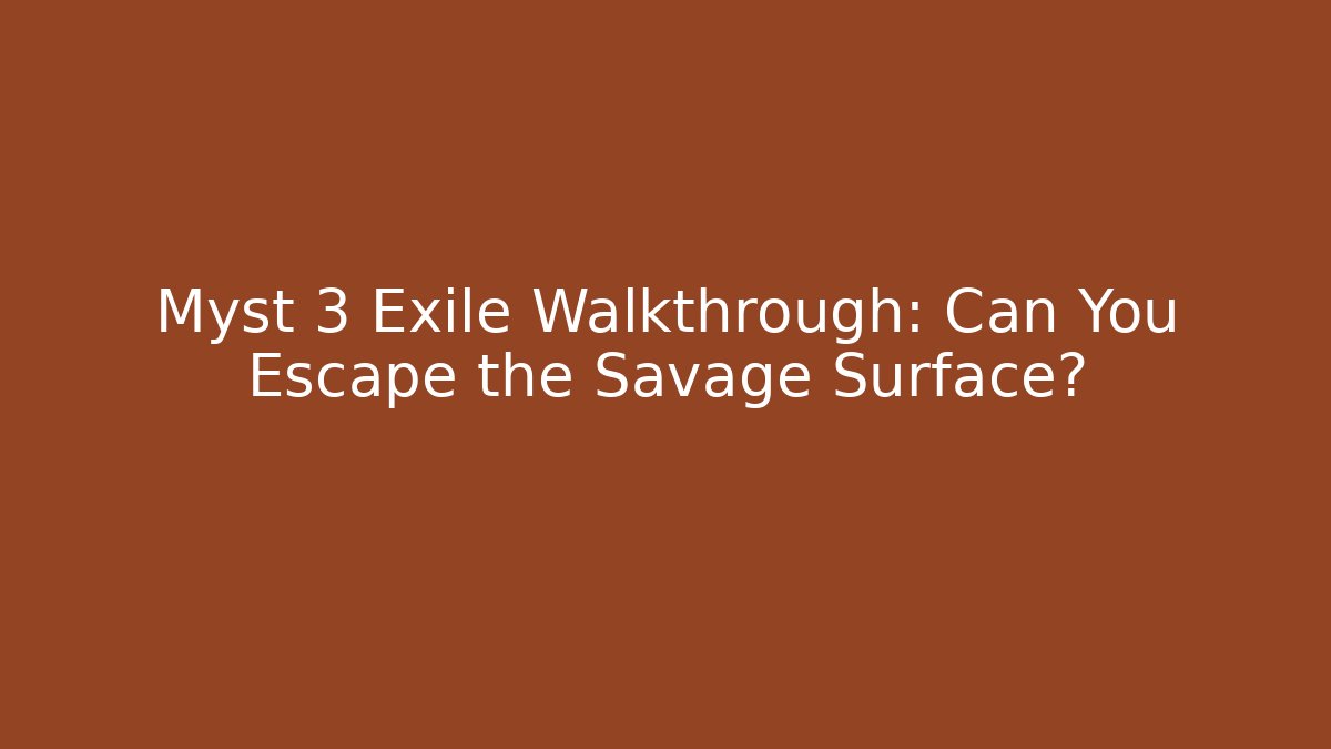 Myst 3 Exile Walkthrough: Can You Escape the Savage Surface?