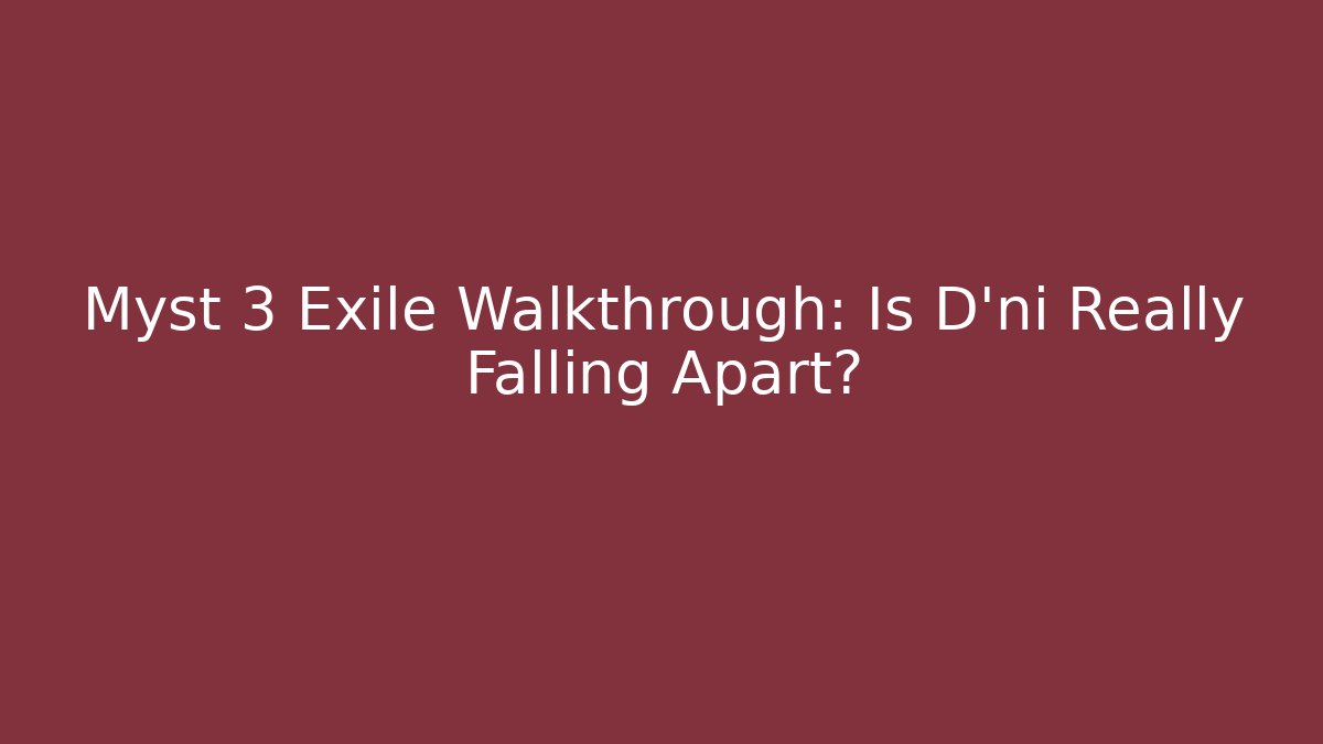 Myst 3 Exile Walkthrough: Is D’ni Really Falling Apart? - Boomer Naturals