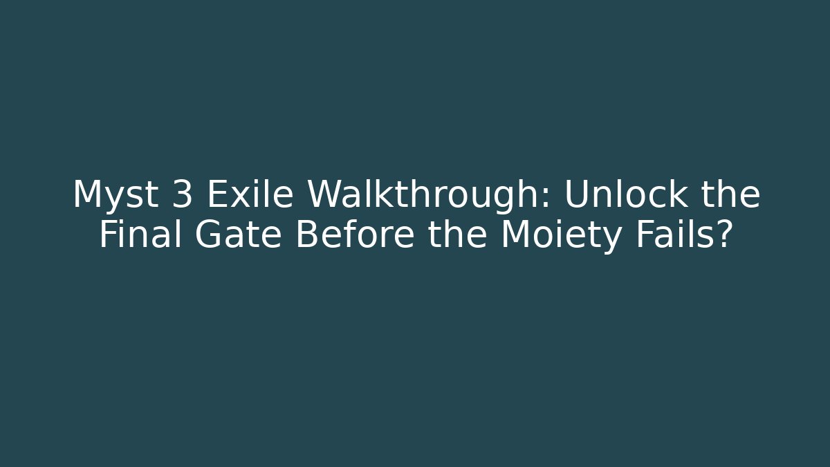 Myst 3 Exile Walkthrough: Unlock the Final Gate Before the Moiety Fails?