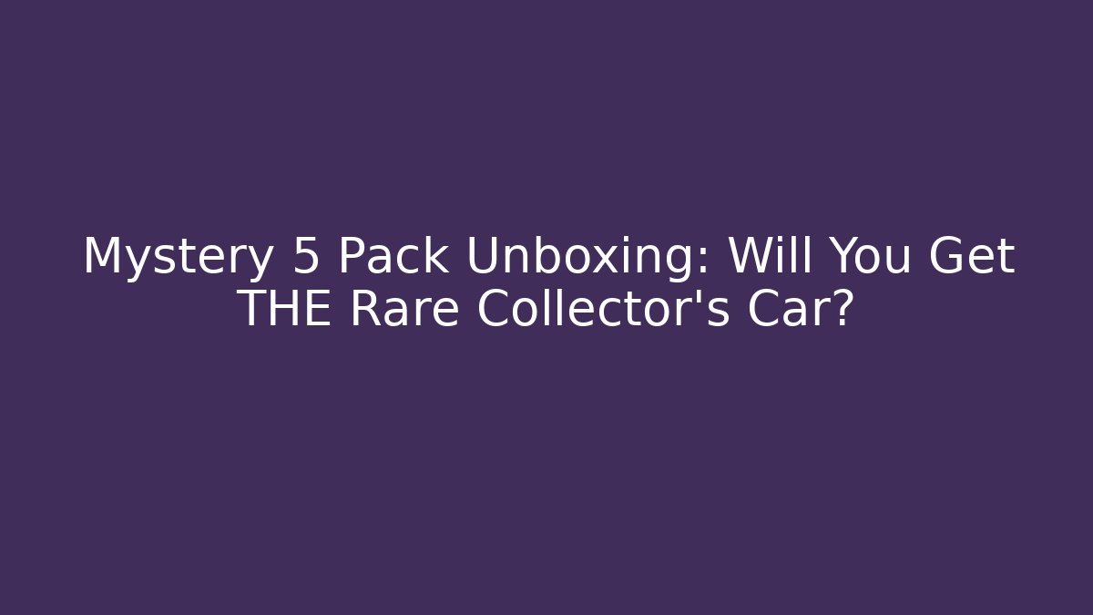 Mystery 5 Pack Unboxing: Will You Get THE Rare Collector's Car?
