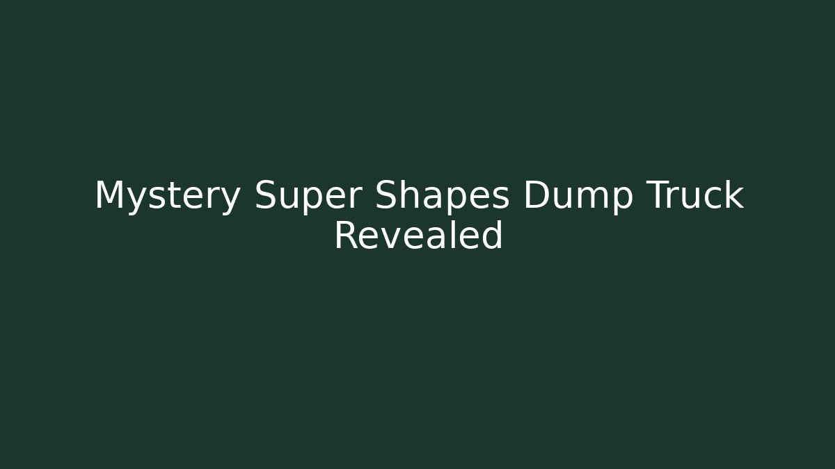 Mystery Super Shapes Dump Truck Revealed