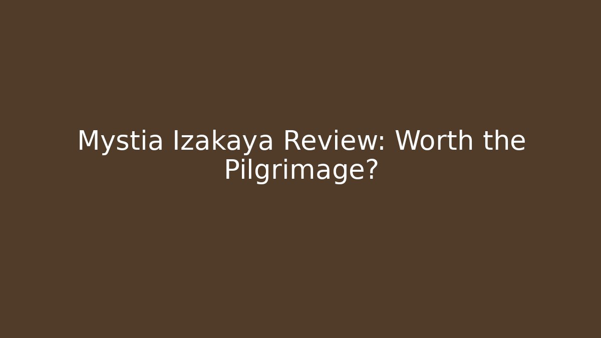 Mystia Izakaya Review: Worth the Pilgrimage?