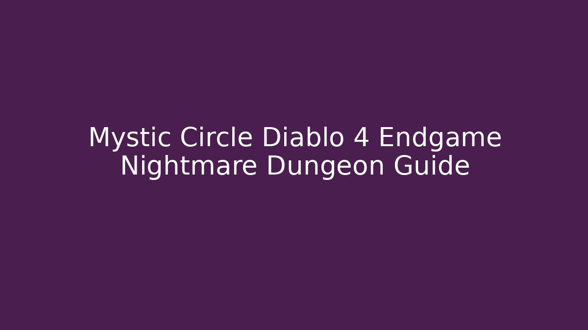 Mystic Circle Diablo 4 Endgame Nightmare Dungeon Guide