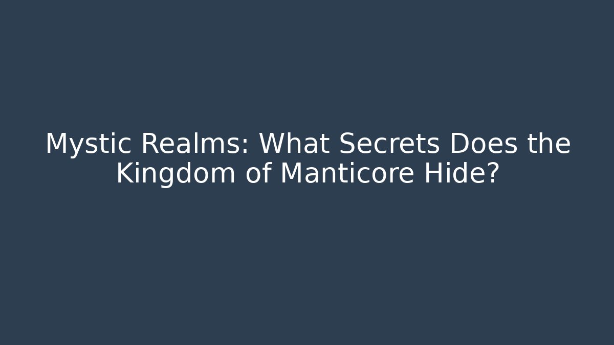 Mystic Realms: What Secrets Does the Kingdom of Manticore Hide?