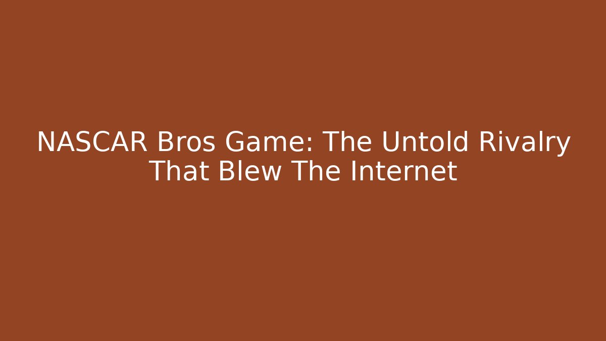 NASCAR Bros Game: The Untold Rivalry That Blew The Internet