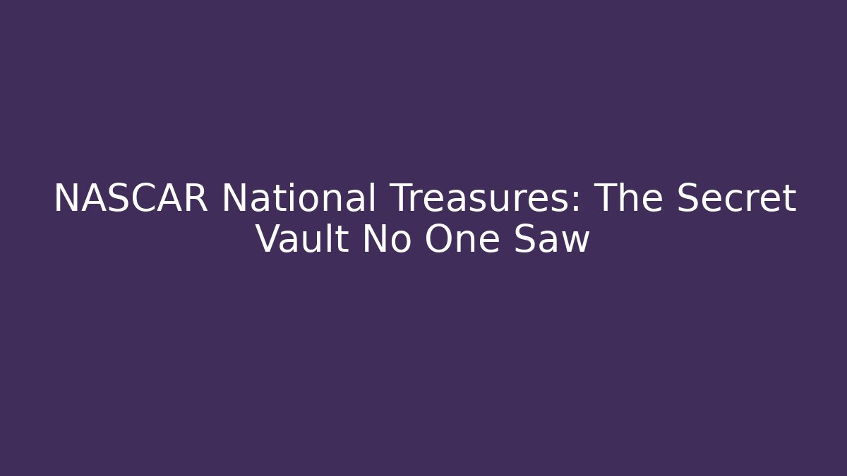 NASCAR National Treasures: The Secret Vault No One Saw