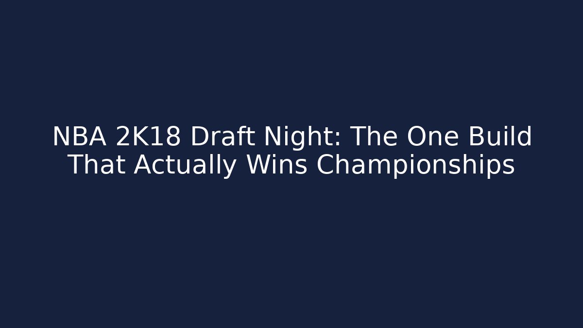 NBA 2K18 Draft Night: The One Build That Actually Wins Championships