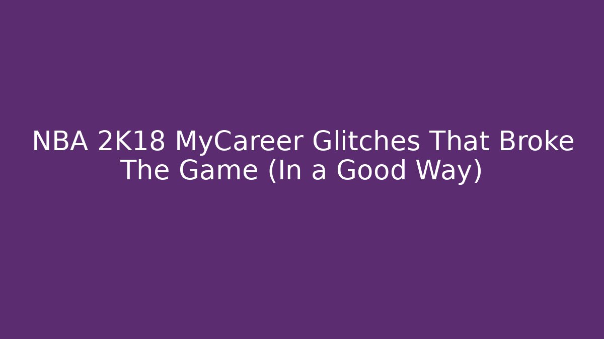 NBA 2K18 MyCareer Glitches That Broke The Game (In a Good Way)