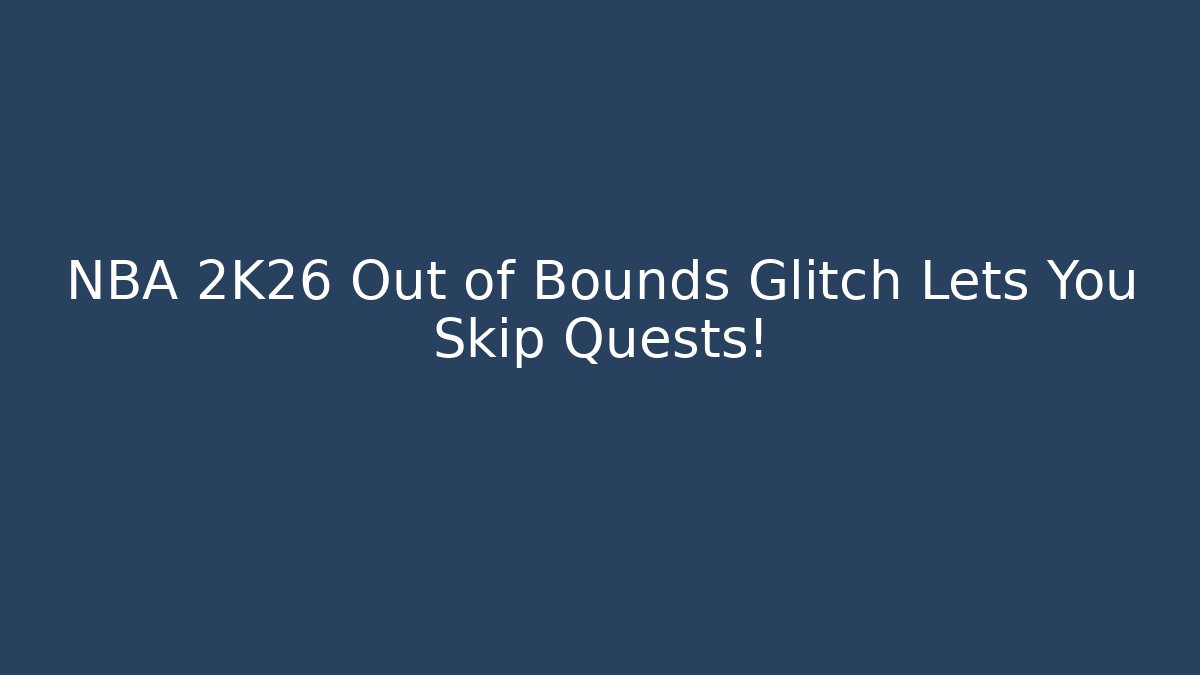 NBA 2K26 Out of Bounds Glitch Lets You Skip Quests!