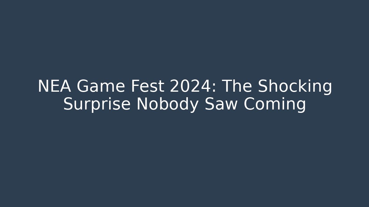 NEA Game Fest 2024: The Shocking Surprise Nobody Saw Coming