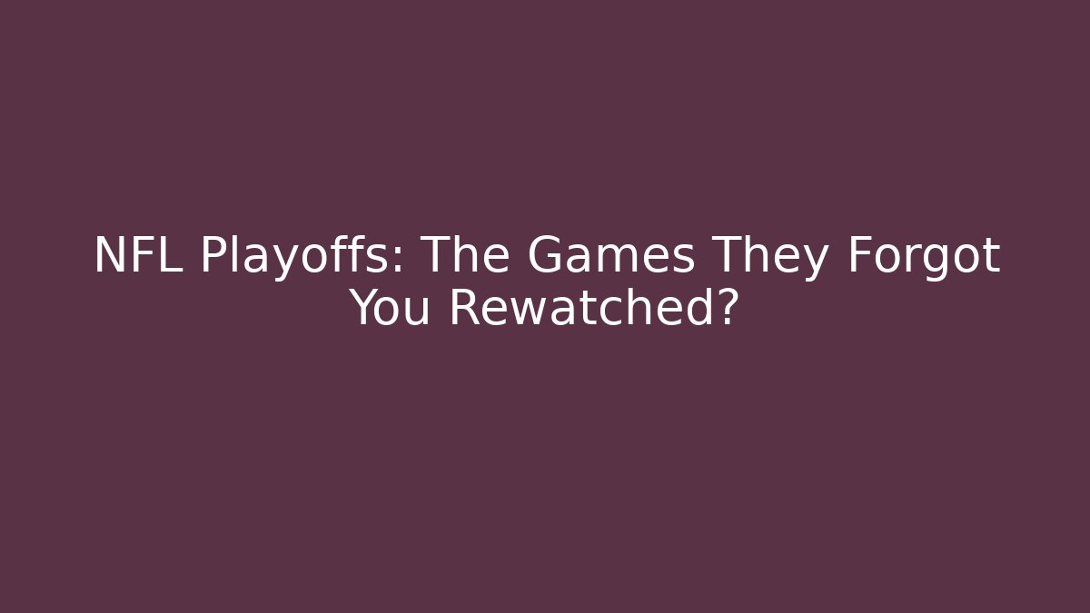 NFL Playoffs: The Games They Forgot You Rewatched?