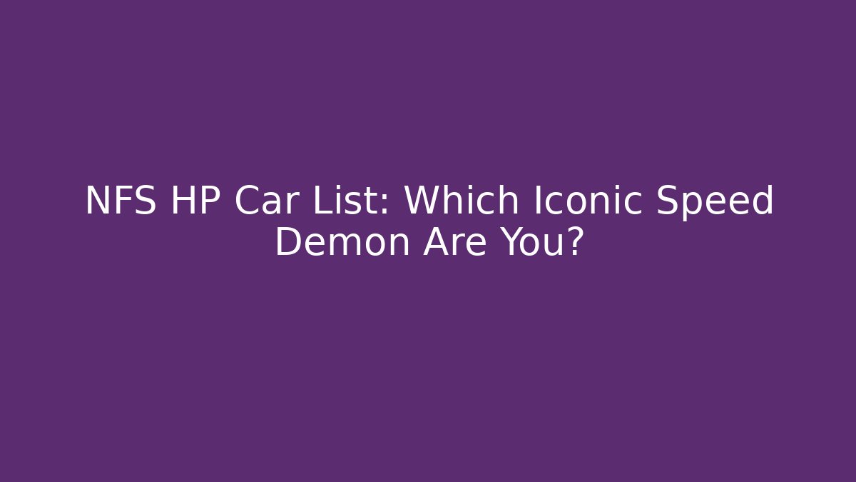 NFS HP Car List: Which Iconic Speed Demon Are You?