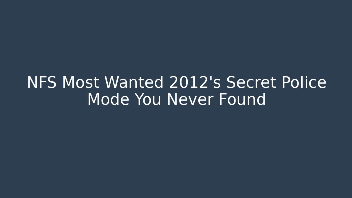 NFS Most Wanted 2012's Secret Police Mode You Never Found