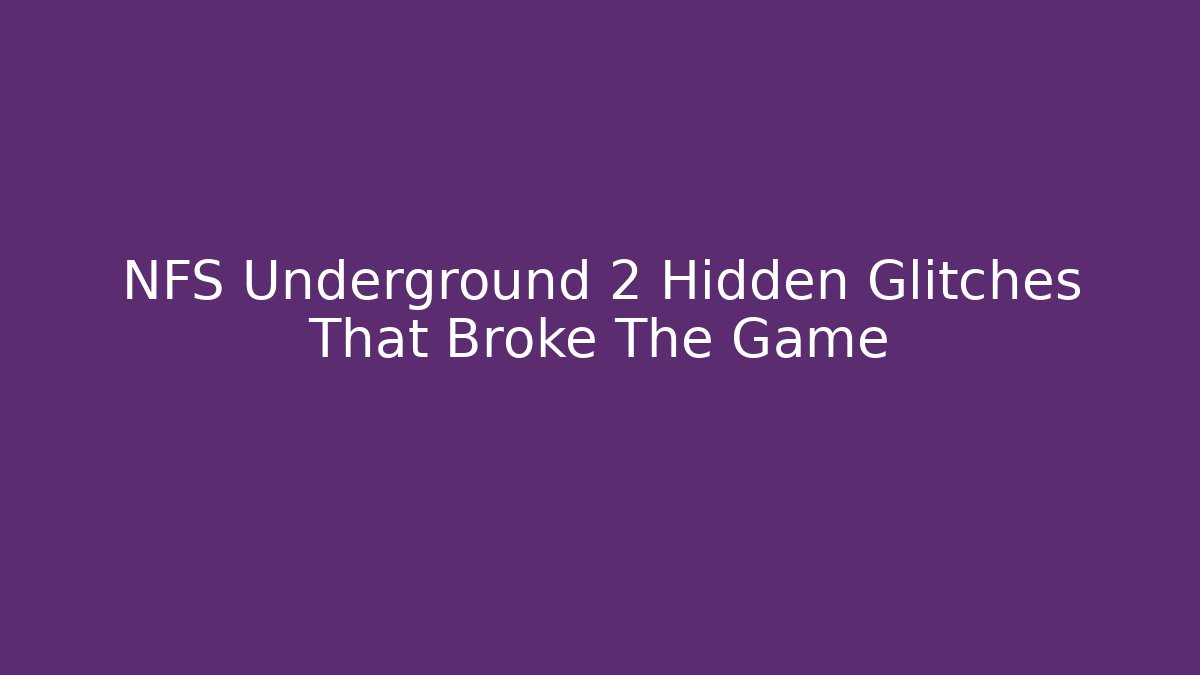 NFS Underground 2 Hidden Glitches That Broke The Game