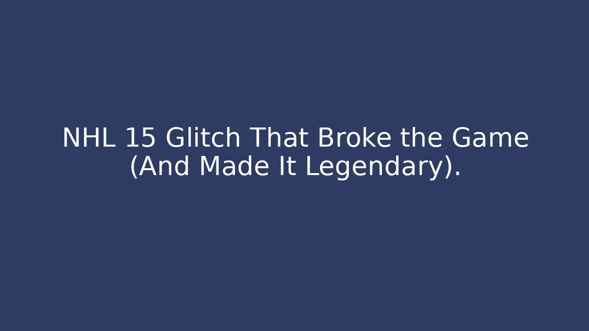 NHL 15 Glitch That Broke the Game (And Made It Legendary).