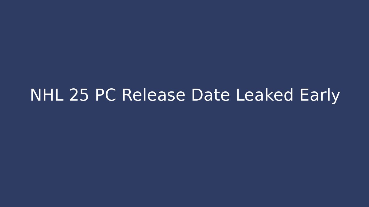 NHL 25 PC Release Date Leaked Early
