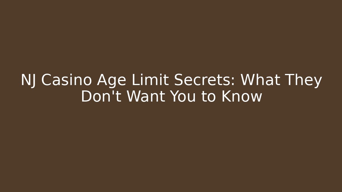 NJ Casino Age Limit Secrets: What They Don't Want You to Know