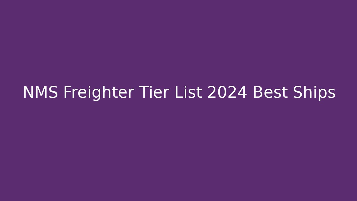 NMS Freighter Tier List 2024 Best Ships