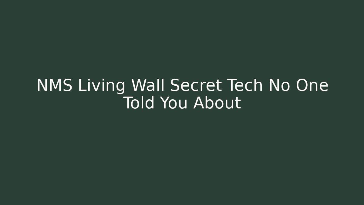 NMS Living Wall Secret Tech No One Told You About