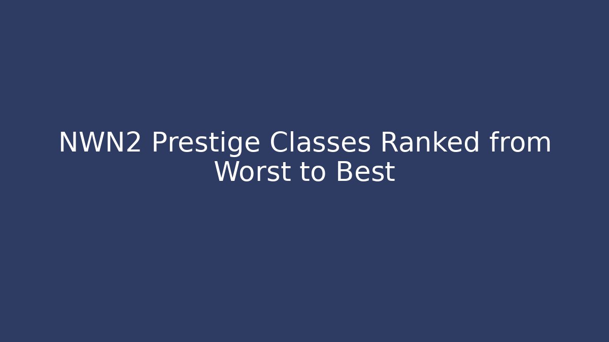 NWN2 Prestige Classes Ranked from Worst to Best