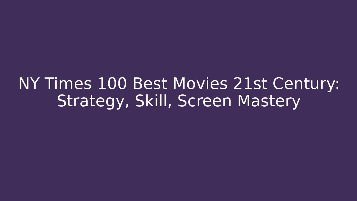 NY Times 100 Best Movies 21st Century: Strategy, Skill, Screen Mastery