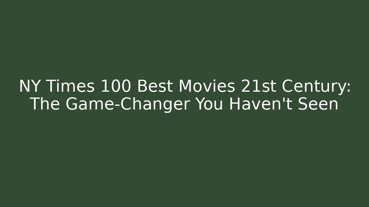 NY Times 100 Best Movies 21st Century: The Game-Changer You Haven't Seen - Boomer Naturals