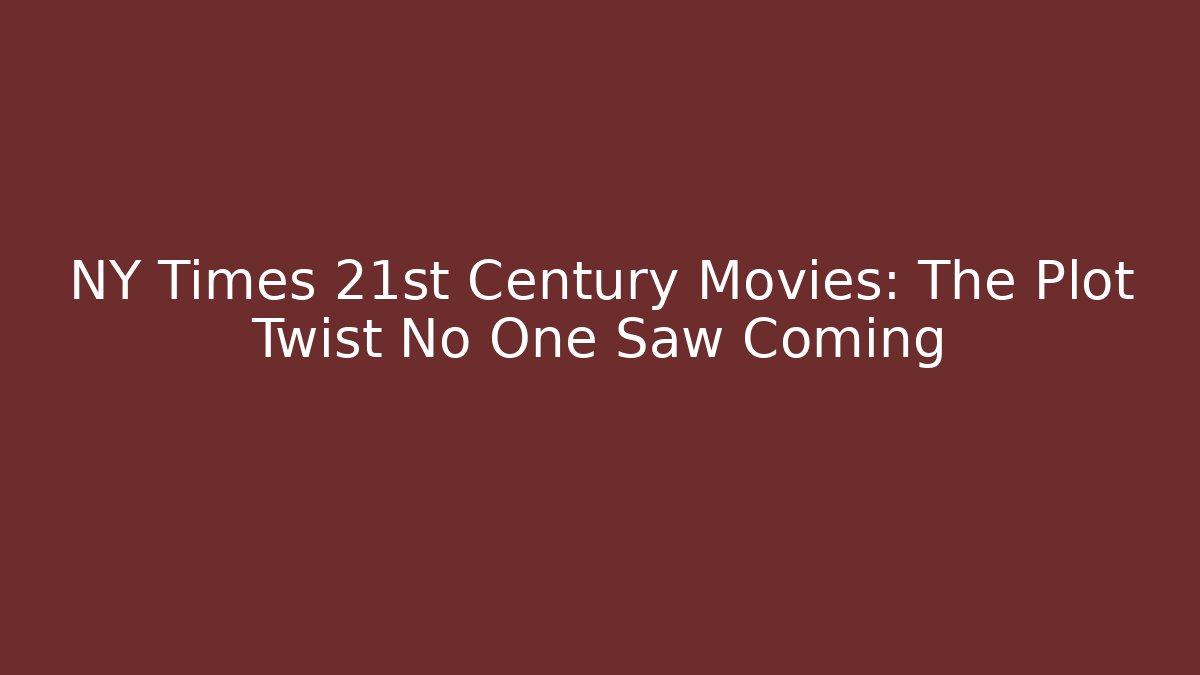 NY Times 21st Century Movies: The Plot Twist No One Saw Coming