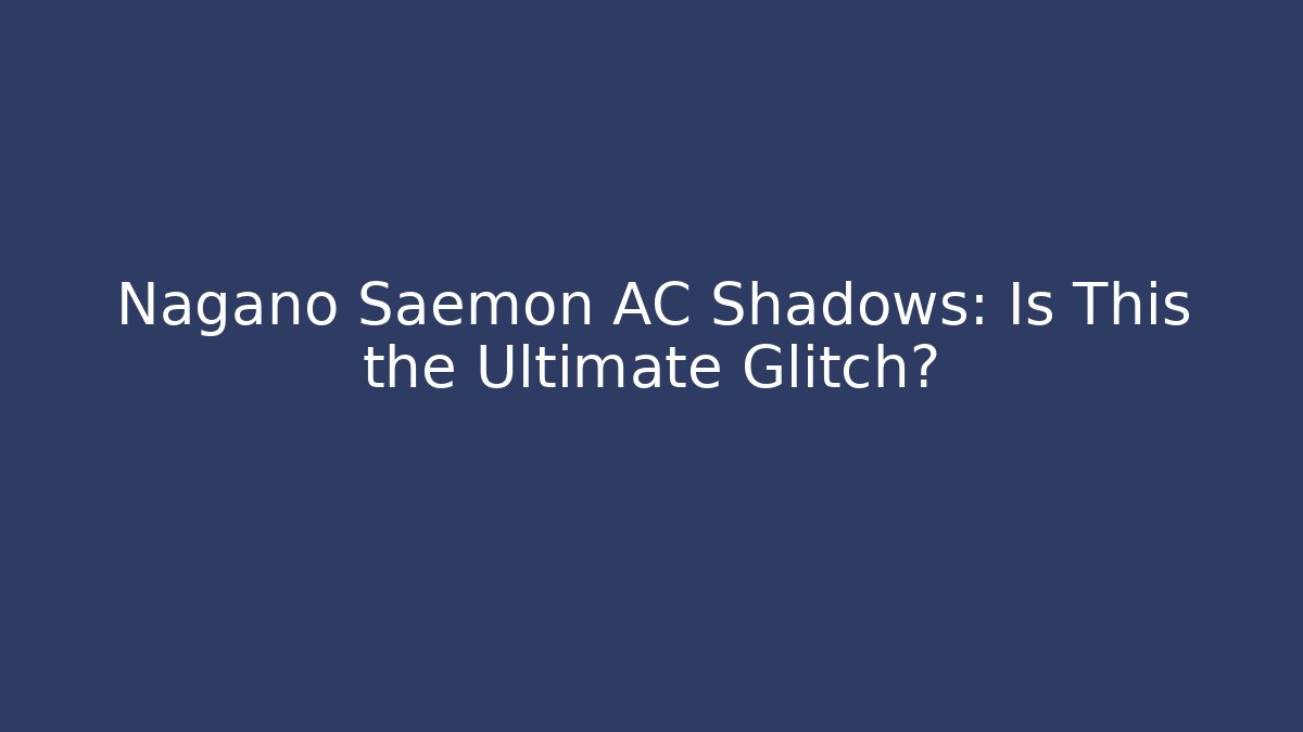 Nagano Saemon AC Shadows: Is This the Ultimate Glitch?