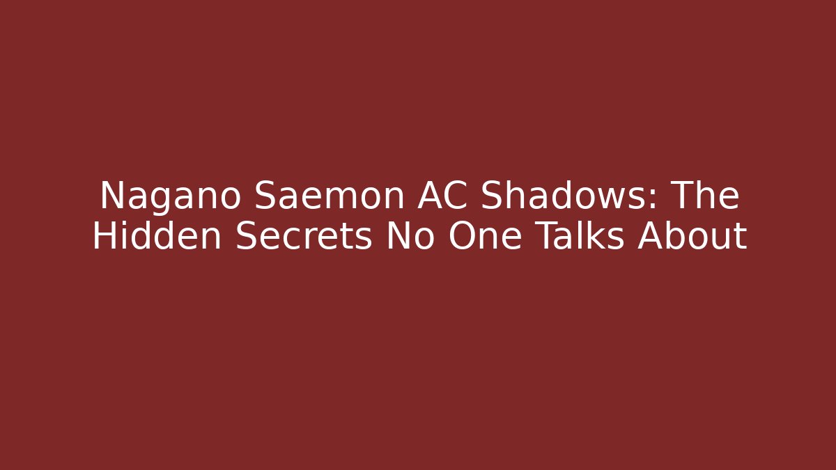 Nagano Saemon AC Shadows: The Hidden Secrets No One Talks About - Boomer Naturals