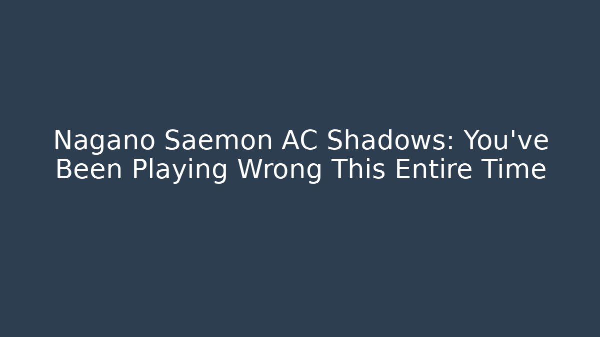 Nagano Saemon AC Shadows: You've Been Playing Wrong This Entire Time