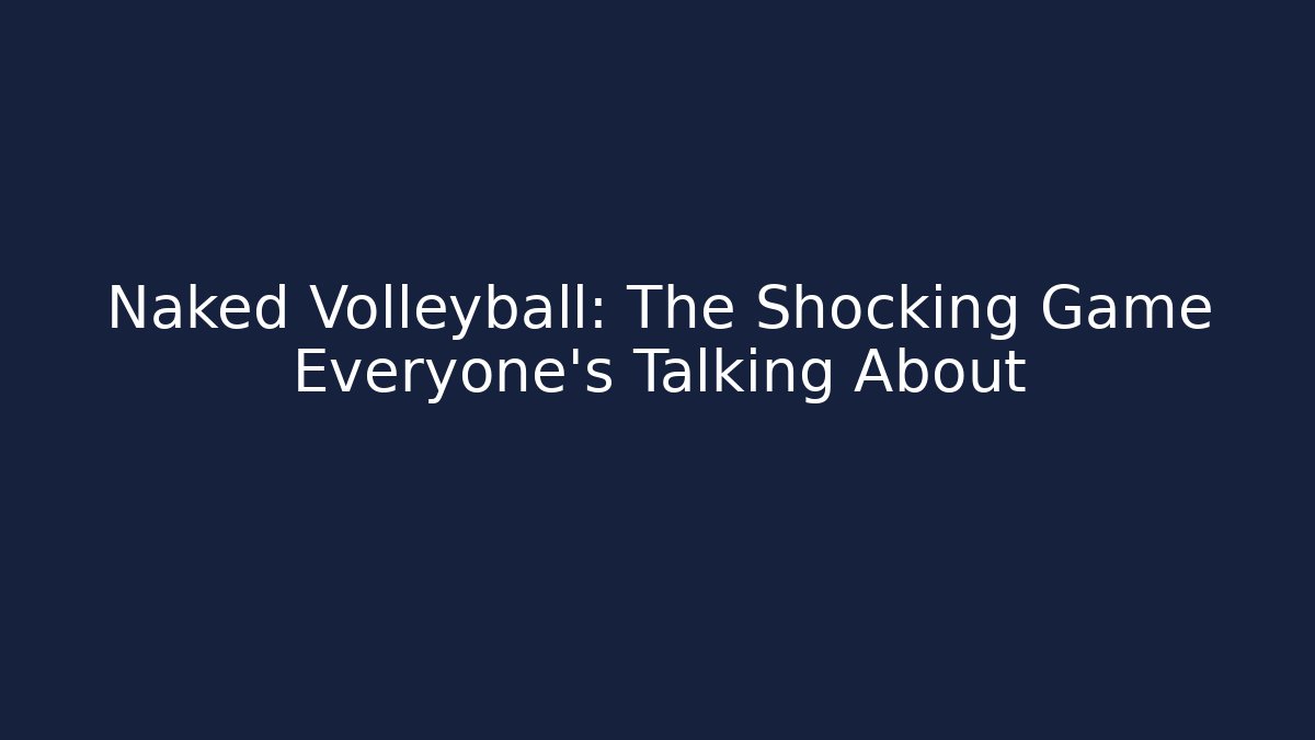 Naked Volleyball: The Shocking Game Everyone's Talking About