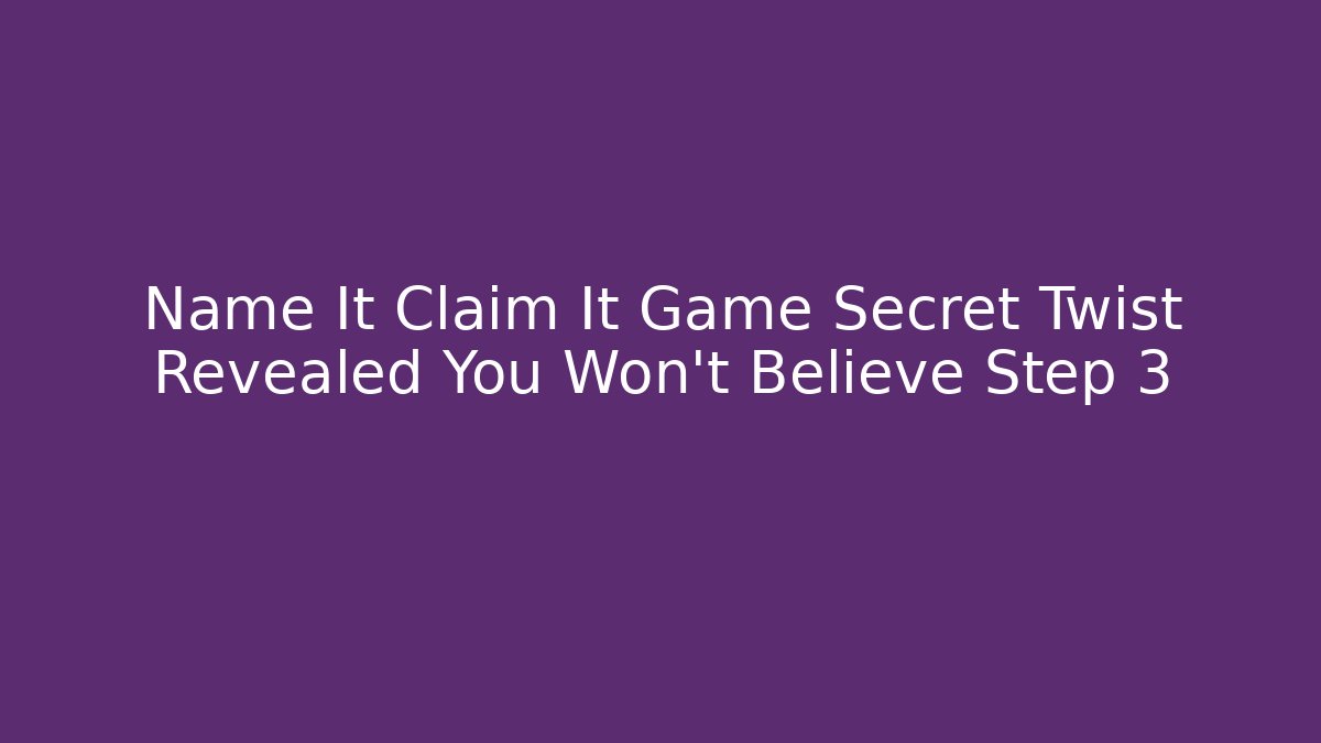 Name It Claim It Game Secret Twist Revealed You Won’t Believe Step 3