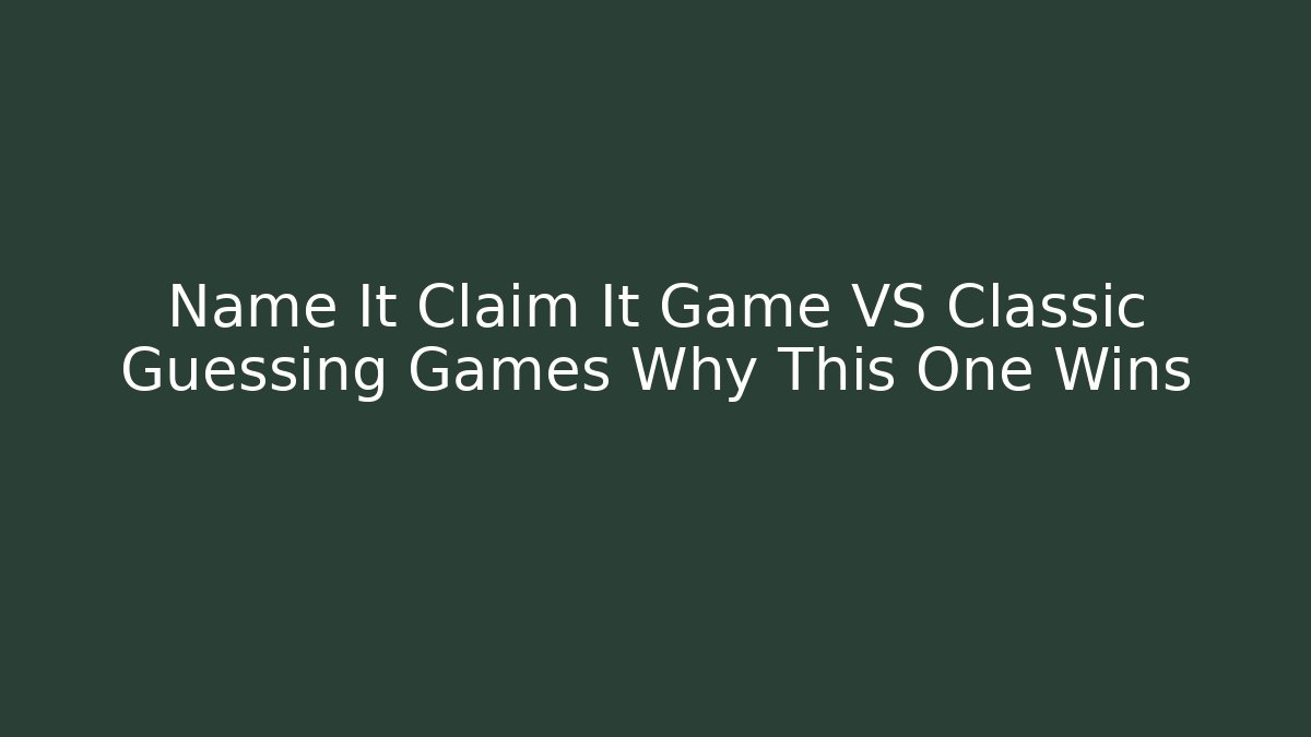 Name It Claim It Game VS Classic Guessing Games Why This One Wins