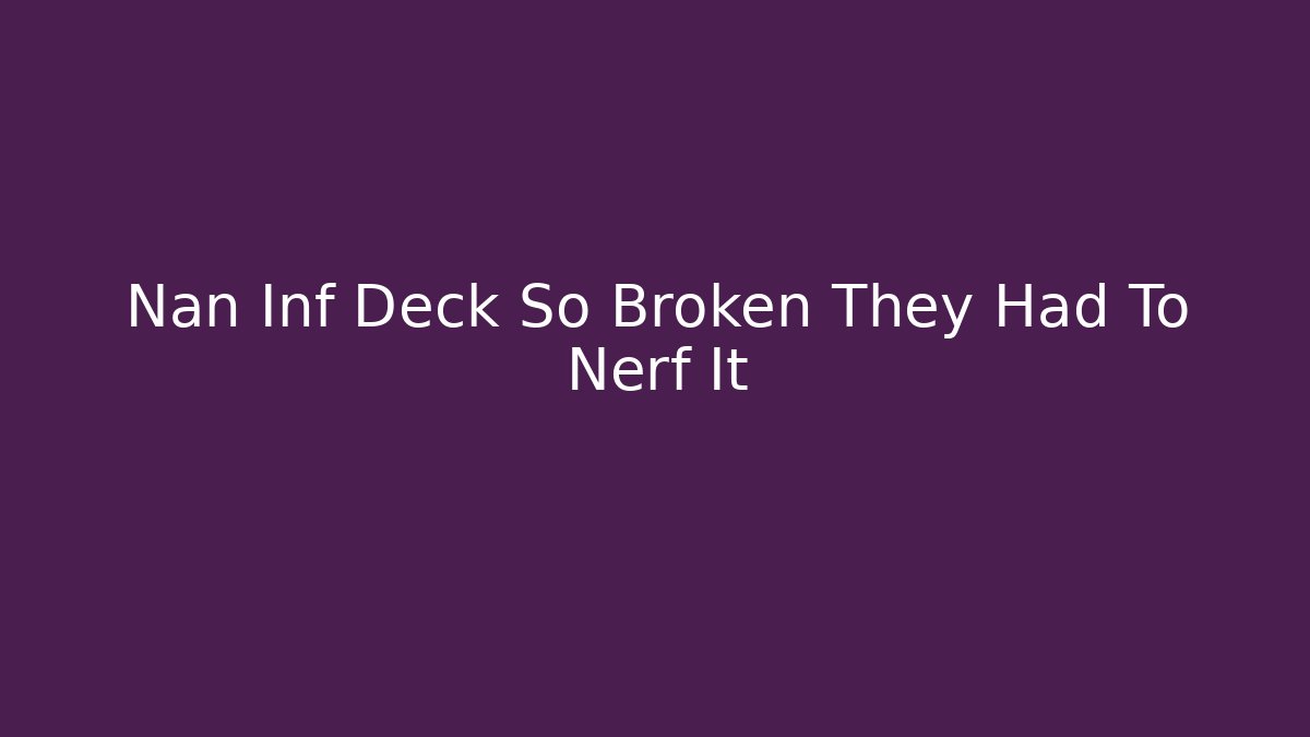 Nan Inf Deck So Broken They Had To Nerf It - Boomer Naturals