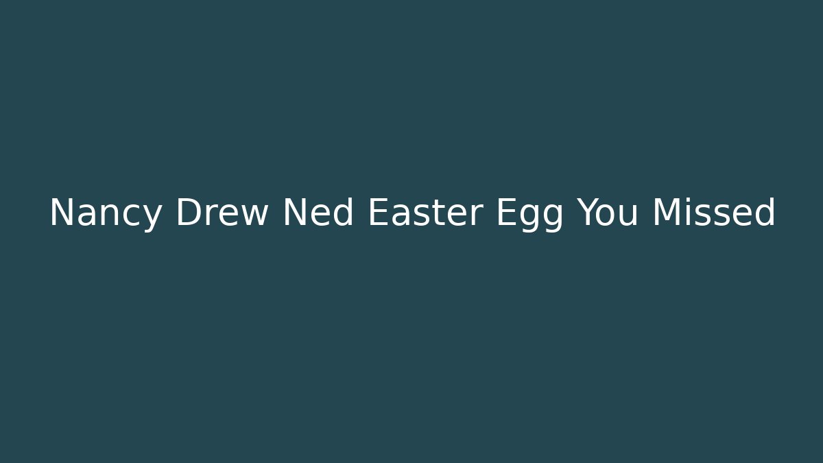 Nancy Drew Ned Easter Egg You Missed - Boomer Naturals