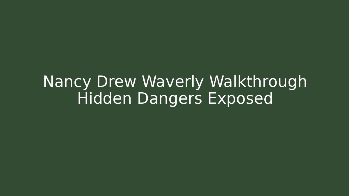 Nancy Drew Waverly Walkthrough Hidden Dangers Exposed