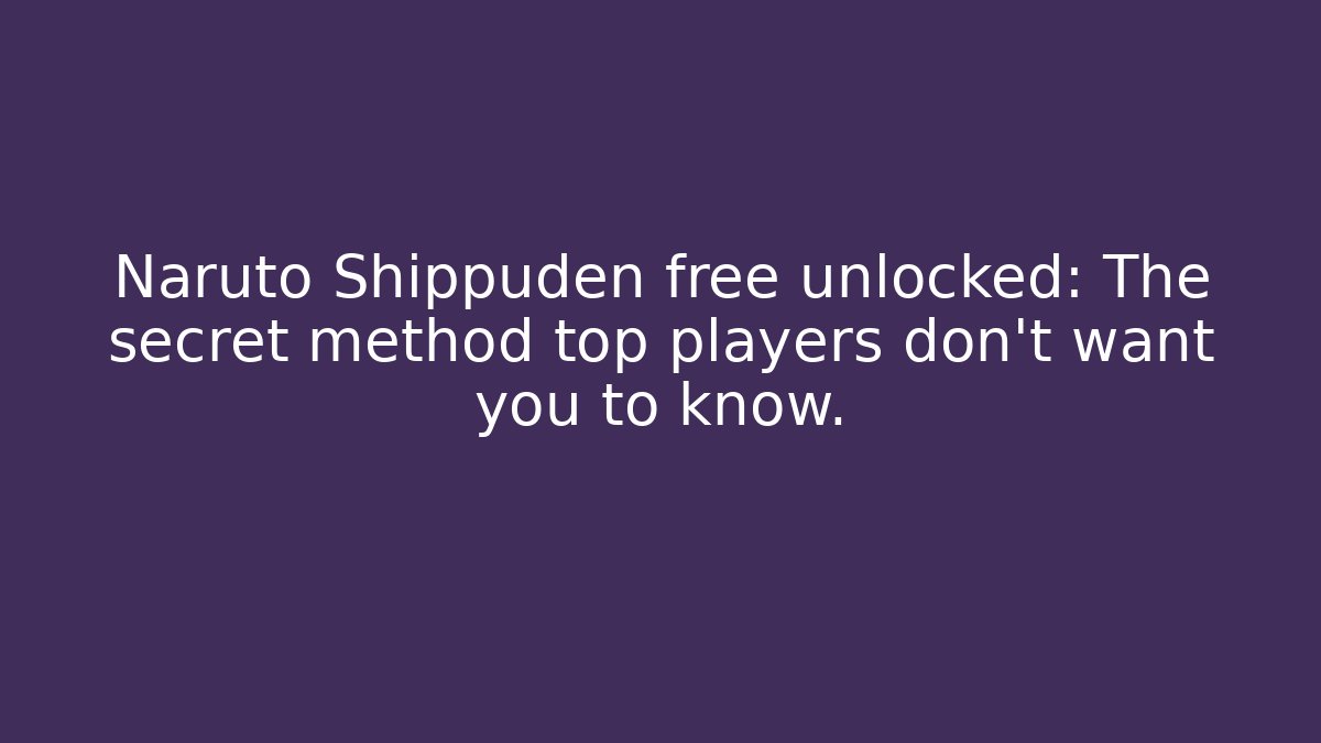 Naruto Shippuden free unlocked: The secret method top players don’t want you to know.