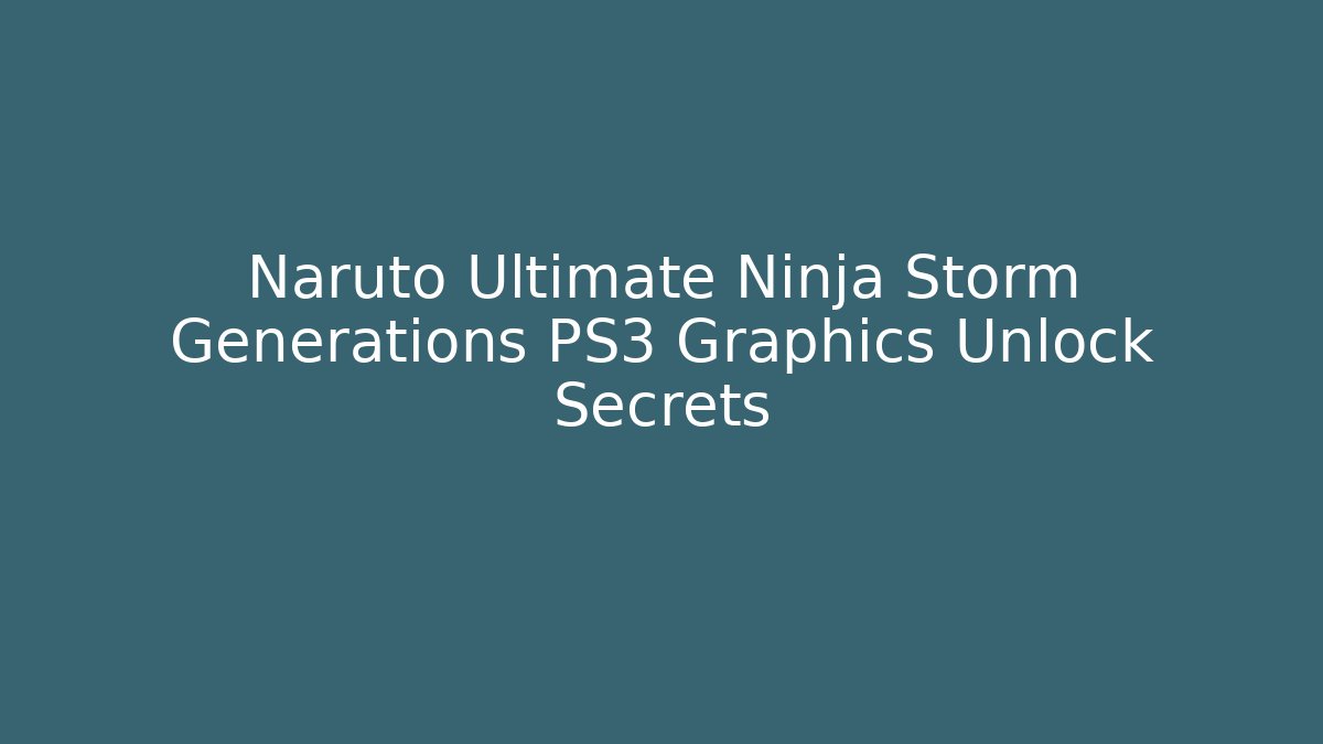 Naruto Ultimate Ninja Storm Generations PS3 Graphics Unlock Secrets