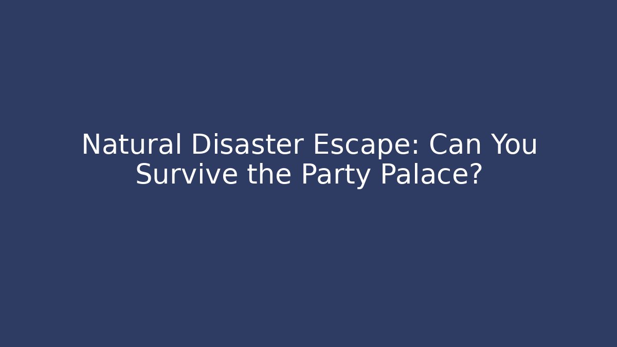 Natural Disaster Escape: Can You Survive the Party Palace?