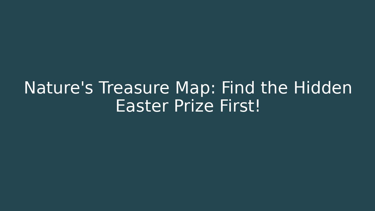 Nature’s Treasure Map: Find the Hidden Easter Prize First!